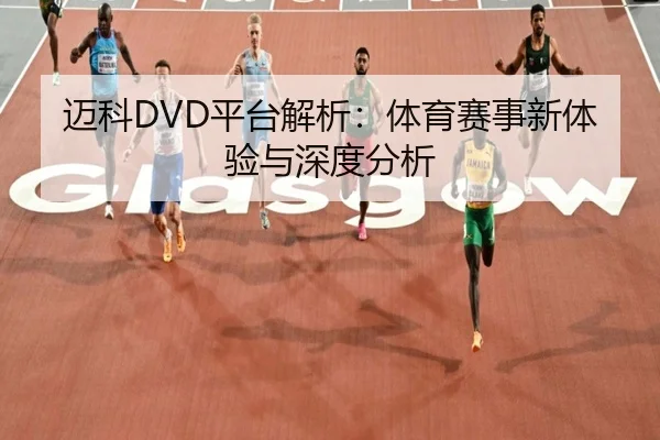 迈科DVD平台解析：体育赛事新体验与深度分析